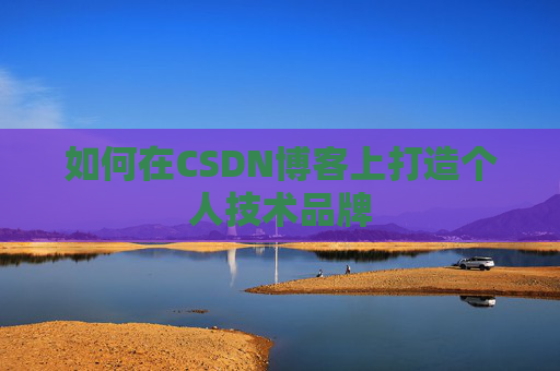 如何在CSDN博客上打造个人技术品牌