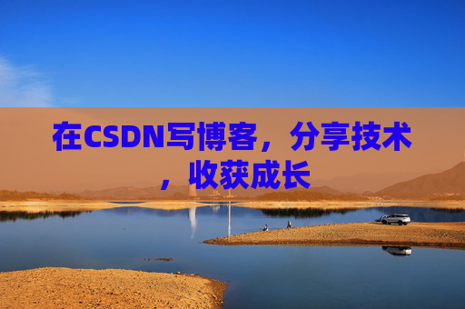 在CSDN写博客，分享技术，收获成长